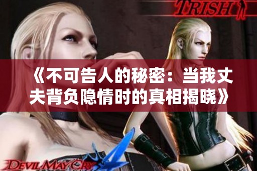 《不可告人的秘密：当我丈夫背负隐情时的真相揭晓》