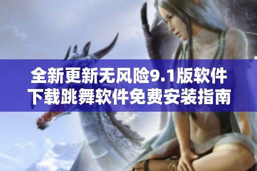全新更新无风险9.1版软件下载跳舞软件免费安装指南