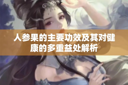 人参果的主要功效及其对健康的多重益处解析