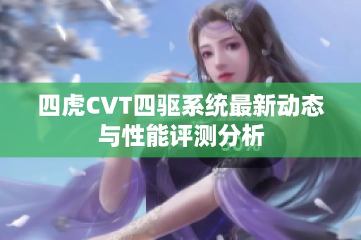 四虎CVT四驱系统最新动态与性能评测分析