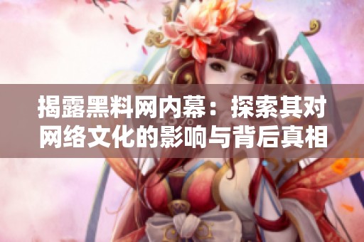 揭露黑料网内幕：探索其对网络文化的影响与背后真相