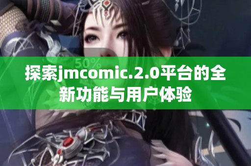 探索jmcomic.2.0平台的全新功能与用户体验