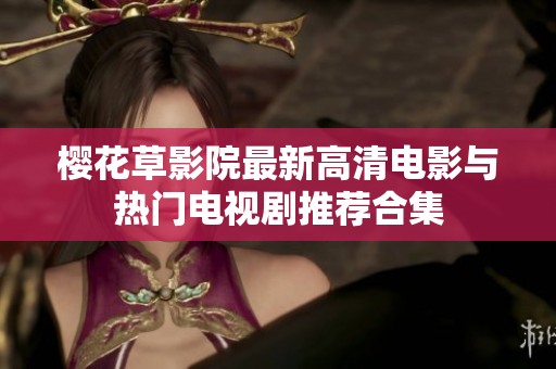 樱花草影院最新高清电影与热门电视剧推荐合集