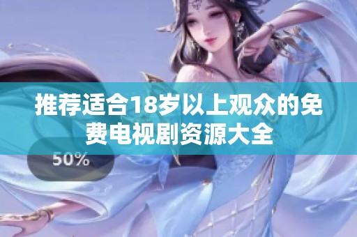 推荐适合18岁以上观众的免费电视剧资源大全