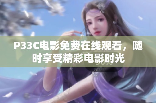 P33C电影免费在线观看，随时享受精彩电影时光