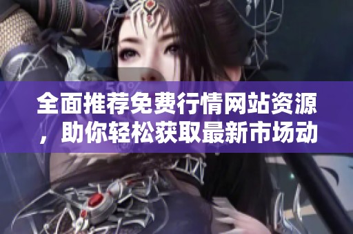 全面推荐免费行情网站资源，助你轻松获取最新市场动态
