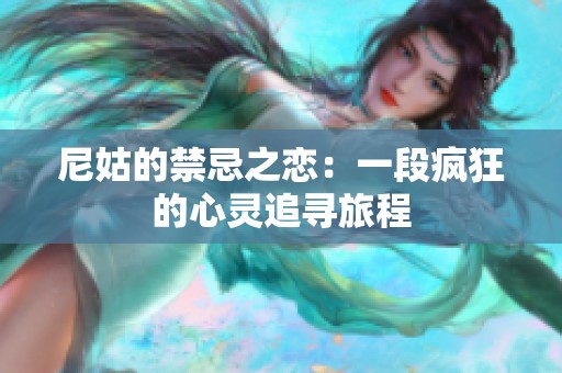 尼姑的禁忌之恋：一段疯狂的心灵追寻旅程