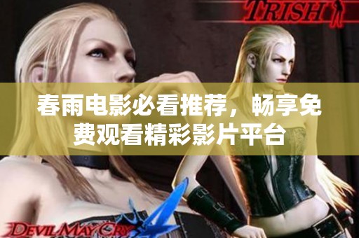 春雨电影必看推荐，畅享免费观看精彩影片平台