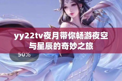 yy22tv夜月带你畅游夜空与星辰的奇妙之旅