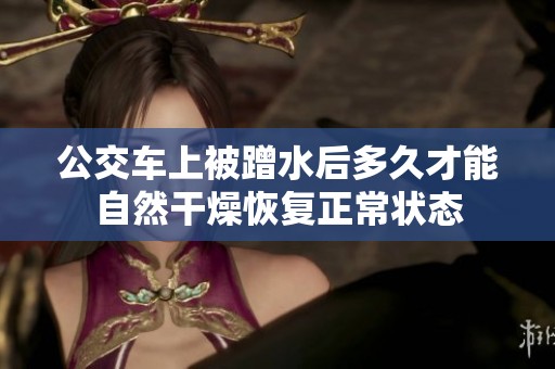 公交车上被蹭水后多久才能自然干燥恢复正常状态
