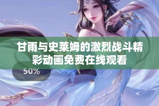 甘雨与史莱姆的激烈战斗精彩动画免费在线观看