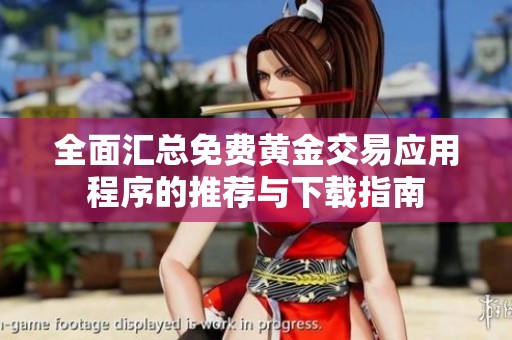 全面汇总免费黄金交易应用程序的推荐与下载指南