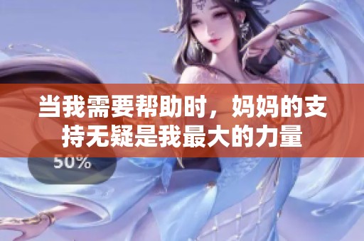 当我需要帮助时，妈妈的支持无疑是我最大的力量
