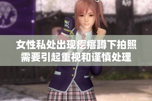 女性私处出现疙瘩蹲下拍照需要引起重视和谨慎处理