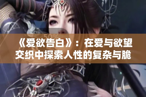 《爱欲告白》：在爱与欲望交织中探索人性的复杂与脆弱