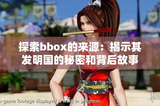 探索bbox的来源：揭示其发明国的秘密和背后故事
