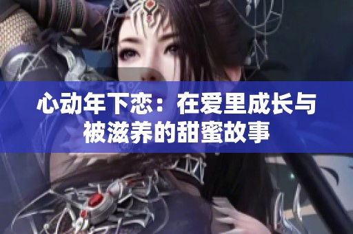 心动年下恋：在爱里成长与被滋养的甜蜜故事