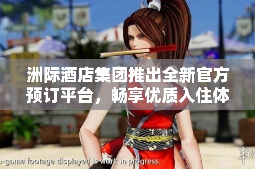 洲际酒店集团推出全新官方预订平台，畅享优质入住体验