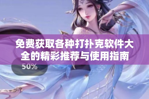 免费获取各种打扑克软件大全的精彩推荐与使用指南