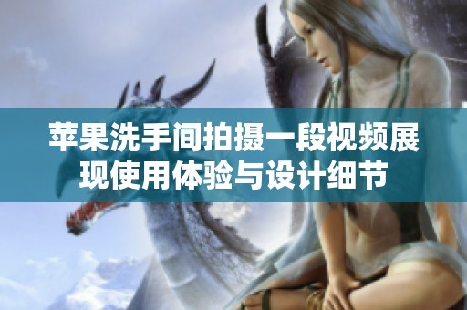 苹果洗手间拍摄一段视频展现使用体验与设计细节