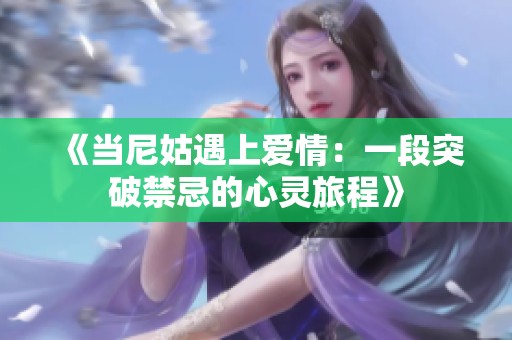 《当尼姑遇上爱情：一段突破禁忌的心灵旅程》