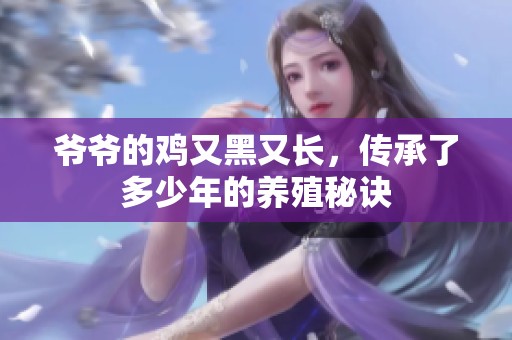 爷爷的鸡又黑又长，传承了多少年的养殖秘诀