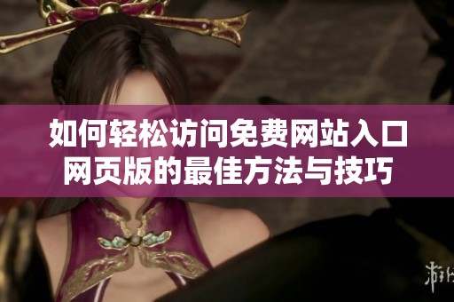 如何轻松访问免费网站入口网页版的最佳方法与技巧