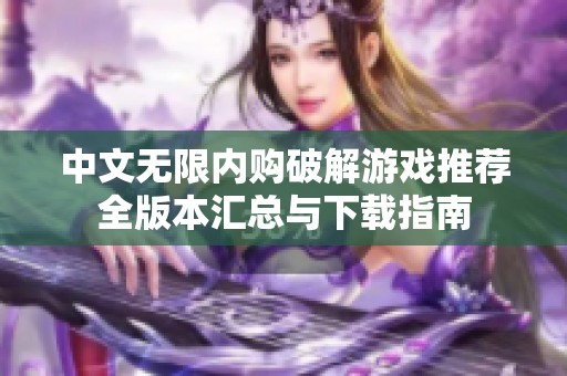 中文无限内购破解游戏推荐全版本汇总与下载指南