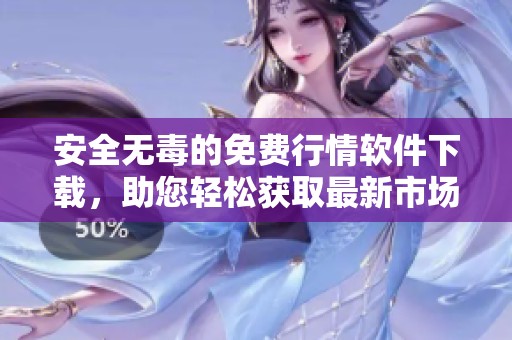 安全无毒的免费行情软件下载，助您轻松获取最新市场动态