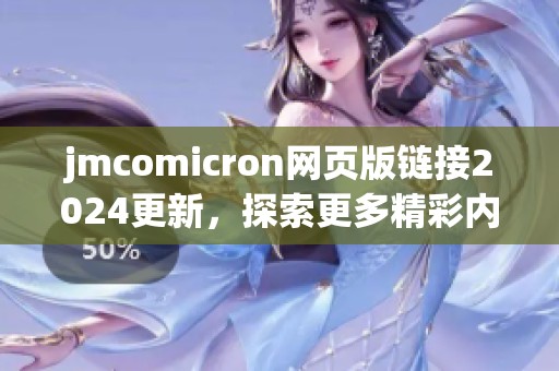 jmcomicron网页版链接2024更新，探索更多精彩内容与功能