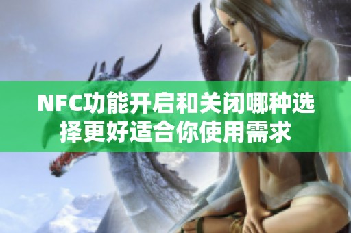 NFC功能开启和关闭哪种选择更好适合你使用需求