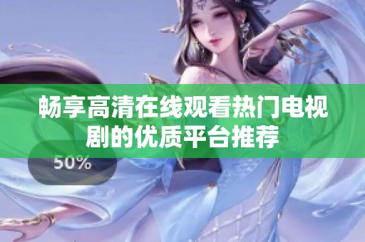 畅享高清在线观看热门电视剧的优质平台推荐