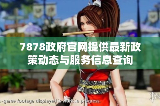 7878政府官网提供最新政策动态与服务信息查询
