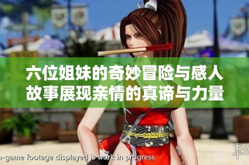 六位姐妹的奇妙冒险与感人故事展现亲情的真谛与力量