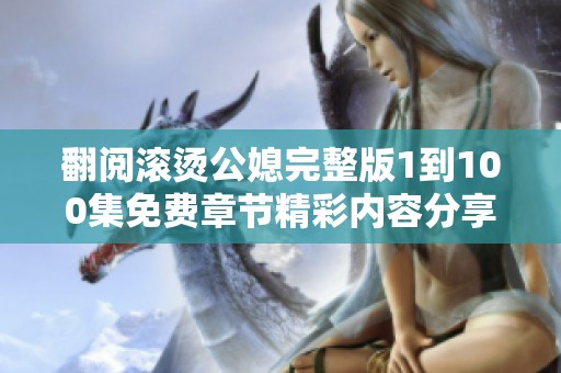 翻阅滚烫公媳完整版1到100集免费章节精彩内容分享