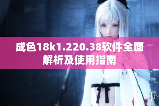 成色18k1.220.38软件全面解析及使用指南