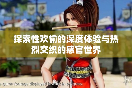 探索性欢愉的深度体验与热烈交织的感官世界