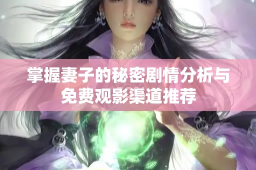 掌握妻子的秘密剧情分析与免费观影渠道推荐