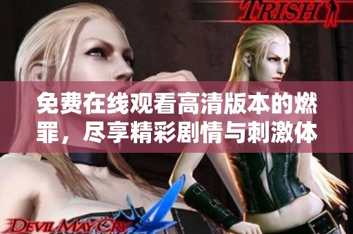 免费在线观看高清版本的燃罪，尽享精彩剧情与刺激体验