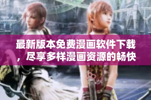 最新版本免费漫画软件下载，尽享多样漫画资源的畅快体验