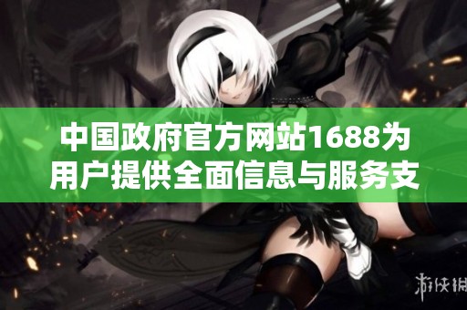 中国政府官方网站1688为用户提供全面信息与服务支持