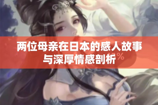 两位母亲在日本的感人故事与深厚情感剖析