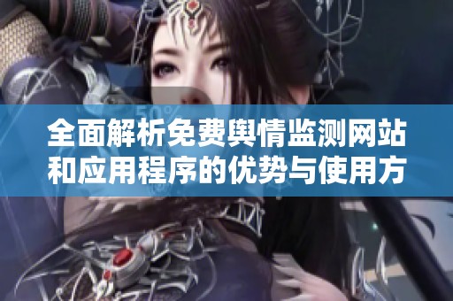 全面解析免费舆情监测网站和应用程序的优势与使用方法