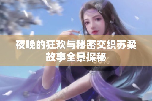 夜晚的狂欢与秘密交织苏柔故事全景探秘