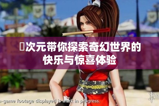 囧次元带你探索奇幻世界的快乐与惊喜体验