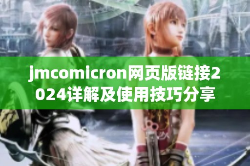 jmcomicron网页版链接2024详解及使用技巧分享