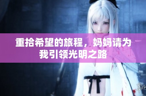 重拾希望的旅程，妈妈请为我引领光明之路
