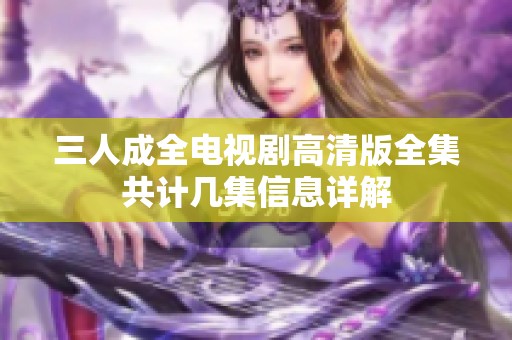 三人成全电视剧高清版全集共计几集信息详解