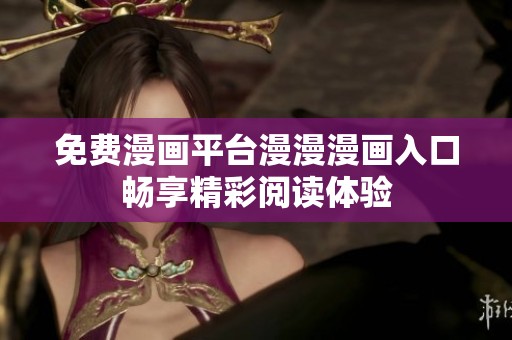 免费漫画平台漫漫漫画入口畅享精彩阅读体验