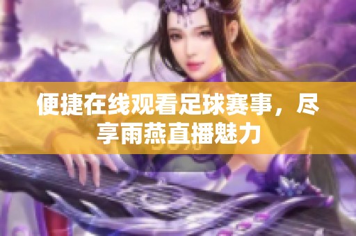 便捷在线观看足球赛事，尽享雨燕直播魅力